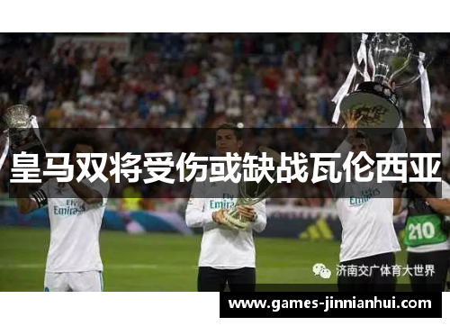 皇马双将受伤或缺战瓦伦西亚