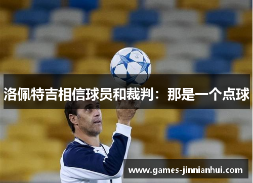 洛佩特吉相信球员和裁判：那是一个点球